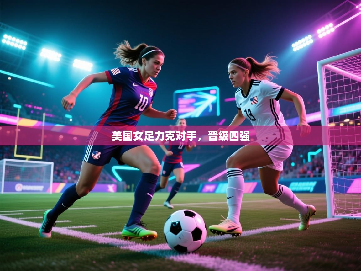 美国女足力克对手，晋级四强  第1张