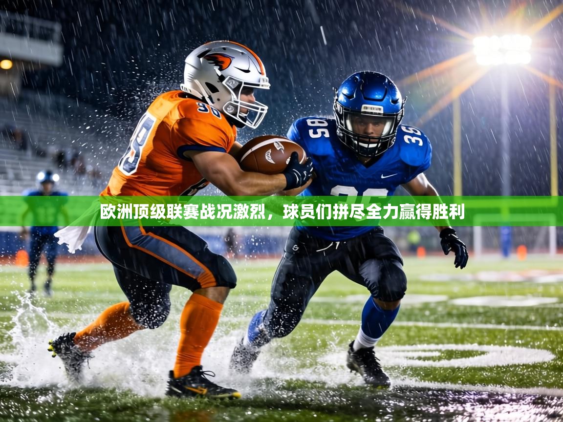 欧洲顶级联赛战况激烈,球员们拼尽全力赢得胜利 第1张